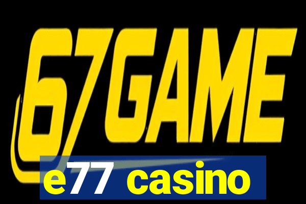 e77 casino